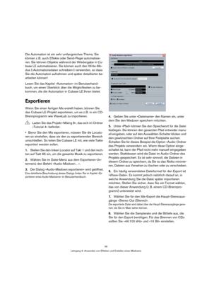 Page 5656
Lehrgang 4: Anwenden von Effekten und Erstellen eines Mixdowns
Die Automation ist ein sehr umfangreiches Thema. Sie 
können z. B. auch Effekte oder Send-Pegel automatisie-
ren. Sie können Objekte während der Wiedergabe in Cu-
base LE automatisieren. Sie können auch den Write-Mo-
dus (»Automationsdaten schreiben«) verwenden, so dass 
Sie die Automation aufnehmen und später detaillierter be-
arbeiten können!
Lesen Sie das Kapitel »Automation« im Benutzerhand-
buch, um einen Überblick über die...