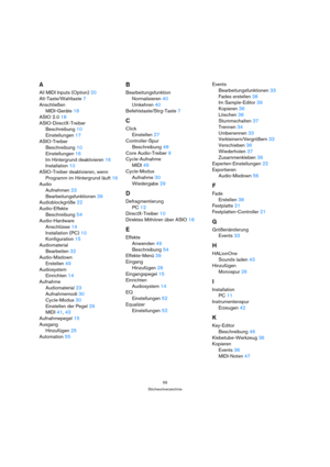 Page 5959
Stichwortverzeichnis
A
All MIDI Inputs (Option) 20
Alt-Taste/Wahltaste 7
Anschließen
MIDI-Geräte 18
ASIO 2.0 18
ASIO-DirectX-Treiber
Beschreibung 10
Einstellungen 17
ASIO-Treiber
Beschreibung 10
Einstellungen 16
Im Hintergrund deaktivieren 16
Installation 10
ASIO-Treiber deaktivieren, wenn
Programm im Hintergrund läuft 16
Audio
Aufnehmen 23
Bearbeitungsfunktionen 39
Audioblockgröße 22
Audio-Effekte
Beschreibung 54
Audio-Hardware
Anschlüsse 14
Installation (PC) 10
Konfiguration 15
Audiomaterial...