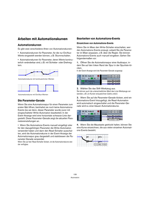 Page 108108
Automation
Arbeiten mit Automationskurven
Automationskurven
Es gibt zwei verschiedene Arten von Automationskurven:
Automationskurven für Parameter, für die nur Ein/Aus-
Werte eingestellt werden können, z. B. Stummschalten.
Automationskurven für Parameter, deren Werte kontinu-
ierlich veränderbar sind, z. B. mit Schiebe- oder Drehreg-
lern.
Die Parameter-Gerade
Wenn Sie eine Automationsspur für einen Parameter zum 
ersten Mal öffnen, beinhaltet sie noch keine Automations-
Events (es sei denn, dieser...