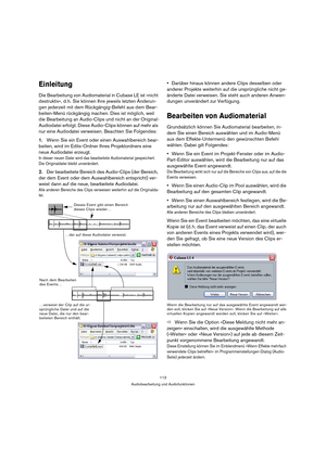 Page 113113
Audiobearbeitung und Audiofunktionen
Einleitung
Die Bearbeitung von Audiomaterial in Cubase LE ist »nicht 
destruktiv«, d. h. Sie können Ihre jeweils letzten Änderun-
gen jederzeit mit dem Rückgängig-Befehl aus dem Bear-
beiten-Menü rückgängig machen. Dies ist möglich, weil 
die Bearbeitung an Audio-Clips und nicht an der Original-
Audiodatei erfolgt. Diese Audio-Clips können auf mehr als 
nur eine Audiodatei verweisen. Beachten Sie Folgendes:
1.Wenn Sie ein Event oder einen Auswahlbereich bear-...