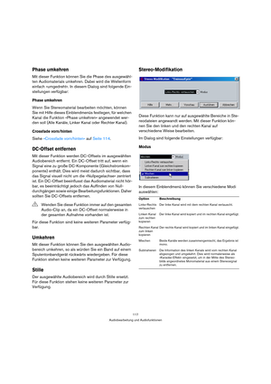 Page 117117
Audiobearbeitung und Audiofunktionen
Phase umkehren
Mit dieser Funktion können Sie die Phase des ausgewähl-
ten Audiomaterials umkehren. Dabei wird die Wellenform 
einfach »umgedreht«. In diesem Dialog sind folgende Ein-
stellungen verfügbar:
Phase umkehren
Wenn Sie Stereomaterial bearbeiten möchten, können 
Sie mit Hilfe dieses Einblendmenüs festlegen, für welchen 
Kanal die Funktion »Phase umkehren« angewendet wer-
den soll (Alle Kanäle, Linker Kanal oder Rechter Kanal).
Crossfade vorn/hinten
Siehe...