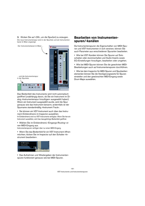 Page 161161
VST-Instrumente und Instrumentenspuren
3.Klicken Sie auf »OK«, um die Spur(en) zu erzeugen.
Die neue Instrumentenspur wird in der Spurliste und als Instrumenten-
kanal im Mixer angezeigt.
Das Bedienfeld des Instruments wird nicht automatisch 
geöffnet (unabhängig davon, ob Sie ein Instrument im Di-
alog »Instrumentenspur hinzufügen« ausgewählt haben). 
Wenn ein Instrument ausgewählt wurde, wird die Spur 
genauso wie das Instrument benannt, andernfalls ist der 
Spurname standardmäßig »Instrument...