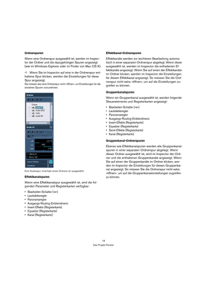 Page 1919
Das Projekt-Fenster
Ordnerspuren
Wenn eine Ordnerspur ausgewählt ist, werden im Inspec-
tor der Ordner und die dazugehörigen Spuren angezeigt 
(wie im Windows Explorer oder im Finder von Mac OS X).
ÖWenn Sie im Inspector auf eine in der Ordnerspur ent-
haltene Spur klicken, werden die Einstellungen für diese 
Spur angezeigt.
Sie müssen also eine Ordnerspur nicht »öffnen«, um Einstellungen für die 
einzelnen Spuren vorzunehmen.
Eine Audiospur innerhalb eines Ordners ist ausgewählt.
Effektkanalspuren...