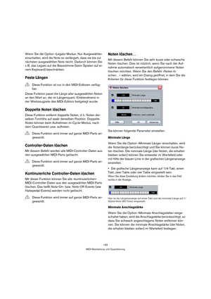 Page 183183
MIDI-Bearbeitung und Quantisierung
Wenn Sie die Option »Legato-Modus: Nur Ausgewählte« 
einschalten, wird die Note so verlängert, dass sie bis zur 
nächsten ausgewählten Note reicht. Dadurch können Sie 
z. B. das Legato auf die Bassstimme (beim Spielen auf ei-
nem Keyboard) beschränken.
Feste Längen
Diese Funktion passt die Länge aller ausgewählten Noten 
an den Wert an, der im Längenquant.-Einblendmenü in 
der Werkzeugzeile des MIDI-Editors festgelegt wurde.
Doppelte Noten löschen
Diese Funktion...