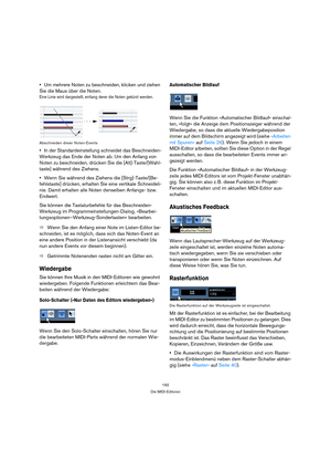 Page 192192
Die MIDI-Editoren
Um mehrere Noten zu beschneiden, klicken und ziehen 
Sie die Maus über die Noten.
Eine Linie wird dargestellt, entlang derer die Noten gekürzt werden.
Abschneiden dreier Noten-Events
In der Standardeinstellung schneidet das Beschneiden-
Werkzeug das Ende der Noten ab. Um den Anfang von 
Noten zu beschneiden, drücken Sie die [Alt]-Taste/[Wahl-
taste] während des Ziehens.
Wenn Sie während des Ziehens die [Strg]-Taste/[Be-
fehlstaste] drücken, erhalten Sie eine vertikale Schneideli-...