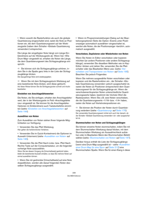 Page 208208
Die MIDI-Editoren
Wenn sowohl die Rasterfunktion als auch die globale 
Quantisierung eingeschaltet sind, rastet die Note an Posi-
tionen ein, die dem Quantisierungswert auf der Werk-
zeugzeile (neben dem Schalter »Globale Quantisierung 
verwenden«) entsprechen.
Die Länge der eingefügten Note hängt vom Länge-Ein-
blendmenü auf der Werkzeugzeile ab. Wenn hier »Wie 
Drum-Map« eingestellt ist, erhalten die Noten die Länge, 
die dem Quantisierungswert des Schlagzeugklangs ent-
spricht.
ÖSie können sich...