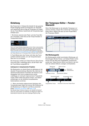 Page 233233
Arbeiten mit der Tempospur
Einleitung
Das Tempo kann in Cubase LE entweder für das gesamte 
Projekt festgelegt werden (im Folgenden als »Fixed-Mo-
dus« bezeichnet) oder es folgt der Tempospur (im Folgen-
den als »Track-Modus« bezeichnet), die Tempoänderungen 
enthalten kann.
Sie können zwischen dem Fixed- und dem Track-Mo-
dus umschalten, indem Sie auf den Tempo-Schalter im 
Transportfeld klicken.
Wenn der Tempo-Schalter eingeschaltet ist (und »Track« rechts daneben 
angezeigt wird), folgt das Tempo...