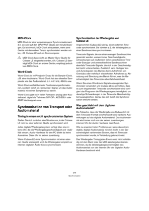 Page 246246
Synchronisation
MIDI-Clock
MIDI-Clock ist eine tempobezogene Synchronisationsart, 
d. h. sie wird auf den BPM-Wert (Beats per minute) bezo-
gen. Es ist sinnvoll, MIDI-Clock einzusetzen, wenn zwei 
Geräte mit demselben Tempo synchronisiert werden sol-
len, z. B. Cubase LE und ein Drumcomputer.
Word-Clock
Word-Clock ist im Prinzip ein Ersatz für die Sample-Clock, 
z. B. einer Audiokarte. Word-Clock hat also dieselbe Sam-
plerate wie das Audiomaterial, d. h. 44,1 kHz, 48 kHz usw.
Word-Clock enthält...