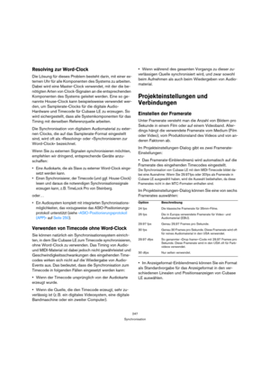 Page 247247
Synchronisation
Resolving zur Word-Clock
Die Lösung für dieses Problem besteht darin, mit einer ex-
ternen Uhr für alle Komponenten des Systems zu arbeiten. 
Dabei wird eine Master-Clock verwendet, mit der die be-
nötigten Arten von Clock-Signalen an die entsprechenden 
Komponenten des Systems geleitet werden. Eine so ge-
nannte House-Clock kann beispielsweise verwendet wer-
den, um Samplerate-Clocks für die digitale Audio-
Hardware und Timecode für Cubase LE zu erzeugen. So 
wird sichergestellt,...