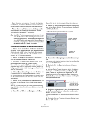 Page 251251
Synchronisation
Damit Resolving zum externen Timecode durchgeführt 
werden kann, muss die Audio-Hardware über eine einge-
baute Schreib-/Lesevorrichtung für Timecode verfügen.
Auf den Steinberg-Websites (www.steinberg.de oder 
www.steinberg.net) finden Sie Informationen darüber, 
welche Audio-Hardware APP unterstützt.
Einrichten der Soundkarte für externe Synchronisation
1.Wählen Sie im Geräte-Menü den Befehl »Geräte kon-
figurieren…« und wählen Sie unter »VST-Audiosystem« im 
Einblendmenü...