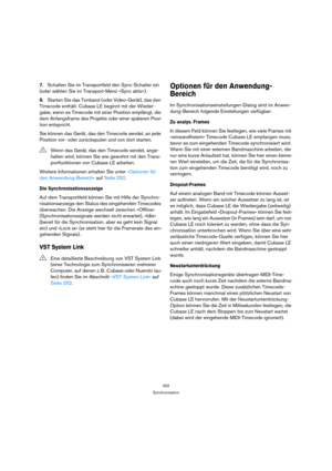 Page 252252
Synchronisation
7.Schalten Sie im Transportfeld den Sync-Schalter ein 
(oder wählen Sie im Transport-Menü »Sync aktiv«).
8.Starten Sie das Tonband (oder Video-Gerät), das den 
Timecode enthält. Cubase LE beginnt mit der Wieder-
gabe, wenn es Timecode mit einer Position empfängt, die 
dem Anfangsframe des Projekts oder einer späteren Posi-
tion entspricht.
Sie können das Gerät, das den Timecode sendet, an jede 
Position vor- oder zurückspulen und von dort starten.
Weitere Informationen erhalten Sie...