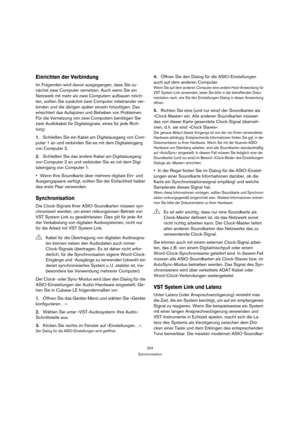 Page 254254
Synchronisation
Einrichten der Verbindung
Im Folgenden wird davon ausgegangen, dass Sie zu-
nächst zwei Computer vernetzen. Auch wenn Sie ein 
Netzwerk mit mehr als zwei Computern aufbauen möch-
ten, sollten Sie zunächst zwei Computer miteinander ver-
binden und die übrigen später einzeln hinzufügen. Das 
erleichtert das Aufspüren und Beheben von Problemen. 
Für die Vernetzung von zwei Computern benötigen Sie 
zwei Audiokabel für Digitalsignale, eines für jede Rich-
tung:
1.Schließen Sie ein Kabel am...