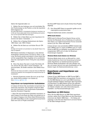 Page 271271
Arbeiten mit Dateien
Gehen Sie folgendermaßen vor:
1.Wählen Sie eine Audiospur aus und verschieben Sie 
den Positionszeiger an die Position, an der die importierte 
Datei beginnen soll.
Sie sollten REX-Dateien in tempobasierte Audiospuren importieren, da-
mit Sie das Tempo später ändern können (die Einstellung wird automa-
tisch auf die importierte REX-Datei übertragen).
2.Wählen Sie im Datei-Menü aus dem Importieren-Un-
termenü die Option »Audiodatei…«.
3.Wählen Sie im Dateityp-Einblendmenü die...