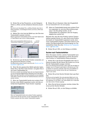 Page 283283
Tastaturbefehle
3.Klicken Sie auf das Pluszeichen, um den Kategorie-
Ordner zu öffnen und die enthaltenen Elemente anzuzei-
gen.
Sie können auch die globalen Plus- und Minus-Schalter oben links im 
Dialog verwenden, um alle Kategorie-Ordner auf einmal zu öffnen bzw. 
zu schließen.
4.Wählen Sie in der Liste den Befehl aus, dem Sie einen 
Tastaturbefehl zuweisen möchten.
Bereits zugewiesene Tastaturbefehle werden in der Tasten-Spalte sowie 
im Tasten-Bereich oben rechts im Dialog angezeigt.
5.Sie...