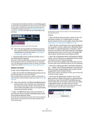 Page 3232
Das Projekt-Fenster
Verwenden Sie die Kicker-Schalter in der Werkzeugzeile.
So können Sie die ausgewählten Events nach links oder rechts verschie-
ben. Der Wert, um den das Event verschoben wird, hängt dabei vom 
ausgewählten Anzeigeformat ab (siehe »Der Projekteinstellungen-Dia-
log« auf Seite 22) und von dem Wert, den Sie im Raster-Menü einge-
stellt haben.
Das Event wird um 2 Frames nach rechts verschoben.
ÖStandardmäßig werden die Kicker-Schalter nicht in 
der Werkzeugzeile angezeigt. 
Klicken Sie...