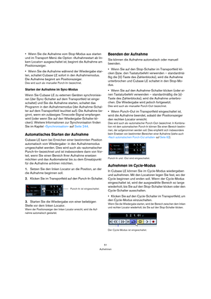 Page 5151
Aufnehmen
Wenn Sie die Aufnahme vom Stop-Modus aus starten 
und im Transport-Menü die Option »Aufnahmestart ab lin-
kem Locator« ausgeschaltet ist, beginnt die Aufnahme am 
Positionszeiger.
Wenn Sie die Aufnahme während der Wiedergabe star-
ten, schaltet Cubase LE sofort in den Aufnahmemodus. 
Die Aufnahme beginnt am Positionszeiger.
Dies wird auch als »manueller Punch-In« bezeichnet.
Starten der Aufnahme im Sync-Modus
Wenn Sie Cubase LE zu externen Geräten synchronisie-
ren (der Sync-Schalter auf dem...