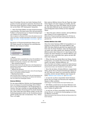 Page 5454
Aufnehmen
base LE benötigen Sie also eine Audio-Hardware-Konfi-
guration mit einem geringerem Latenzwert. Sie können die 
Latenz Ihrer Audio-Hardware im Dialog »Geräte konfigurie-
ren« auf der Seite »VST-Audiosystem« überprüfen.
ÖWenn Sie PlugIn-Effekte mit langer Ansprechverzöge-
rung verwenden, wird diese Latenz durch die automatische 
Funktion zur Kompensierung von Ansprechverzögerungen 
von Cubase LE noch verlängert.
Wenn es dadurch zu Problemen kommt, können Sie während einer Auf-
nahme die...