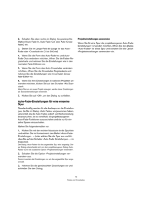 Page 7373
Fades und Crossfades
2.Schalten Sie oben rechts im Dialog die gewünschte 
Option (Auto-Fade-In, Auto-Fade-Out oder Auto-Cross-
fades) ein. 
3.Stellen Sie im Länge-Feld die Länge für das Auto-
Fade oder -Crossfade ein (1 bis 500 ms).
4.Wenn Sie die Form des Auto-Fade-Ins und Auto-
Fade-Outs verändern möchten, öffnen Sie die Fades-Re-
gisterkarte und nehmen Sie die Einstellungen wie in den 
normalen Fade-Editoren vor.
5.Wenn Sie die Form des Auto-Crossfades verändern 
möchten, öffnen Sie die...