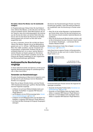 Page 9393
Der Mixer
Die Option »Stereo-Pan-Modus« (nur für Audiokanäle 
verfügbar)
Im Projekteinstellungen-Dialog finden Sie das Einblend-
menü »Stereo-Pan-Modus«, in dem Sie einen der Panora-
mamodi auswählen können. Diese Modi basieren alle auf 
der Tatsache, dass ohne Leistungsausgleich die Leistung 
aus der Summe der linken und rechten Seite höher (lau-
ter) ist, wenn für den Kanal das Panorama auf die Mittel-
stellung gesetzt wird, als wenn es links oder rechts 
ausgerichtet wird.
Um dies zu verhindern,...