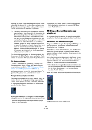 Page 9898
Der Mixer
die direkt an diesen Kanal geleitet werden, wieder aufge-
hoben. Für Kanäle, die Sie vor dem Stummschalten des 
Gruppenkanals stummgeschaltet haben, wird in diesem 
Fall die Stummschaltung ebenfalls aufgehoben.
Eine Anwendungsmöglichkeit für Gruppenkanäle ist die 
Verwendung als »Effekt-Racks« (siehe das Kapitel »Audio-
effekte« im separaten PDF-Dokument »PlugIn-Referenz«).
Die Ausgangsbusse
Cubase LE verwendet ein System von Eingangs- und 
Ausgangsbussen, die im Fenster »VST-Verbindungen«...