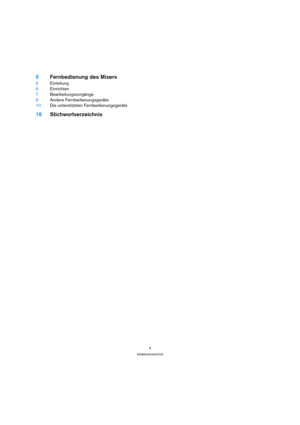 Page 44
Inhaltsverzeichnis
5Fernbedienung des Mixers
6Einleitung
6Einrichten
7Bearbeitungsvorgänge
8Andere Fernbedienungsgeräte
10Die unterstützten Fernbedienungsgeräte
16Stichwortverzeichnis 