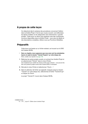 Page 174CUBASE SX/SL
13 – 174 Leçon 5 : Édition dans la fenêtre Projet
À propos de cette leçon
Ce didacticiel décrit certaines des procédures concernant l’édition 
dans la fenêtre Projet. C’est là que, le plus souvent, sont effectuées 
les tâches d’édition et de redisposition des événements à “grande 
échelle”. Cette leçon ne décrit que quelques-unes des nombreuses 
fonctions disponibles dans la fenêtre Projet – pour plus de détails et 
des descriptions complètes, référez-vous aux Fonctions Détaillées....