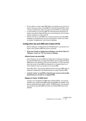 Page 53CUBASE SX/SL
Configuration de votre système 4 – 53
• Si vous utilisez un clavier maître MIDI dédié, ne produisant aucun son par lui-
même, il faut aussi activer le mode MIDI Thru Actif de Cubase SX/SL, mais il 
n’est pas nécessaire de vérifier les modes Local On/Off de vos instruments.
• La seule situation où la fonction MIDI Thru Actif devrait être désactivée est 
lorsque vous utilisez Cubase SX/SL avec un seul instrument, qu’il est impos-
sible de configurer en mode Local Off.
• Veuillez noter que le...