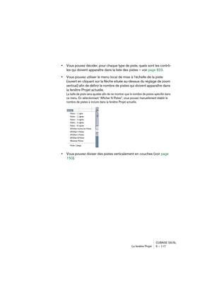 Page 117CUBASE SX/SL
La fenêtre Projet 5 – 117
•Vous pouvez décider, pour chaque type de piste, quels sont les contrô-
les qui doivent apparaître dans la liste des pistes – voir page 823.
•Vous pouvez utiliser le menu local de mise à l’échelle de la piste 
(ouvert en cliquant sur la flèche située au-dessus du réglage de zoom 
vertical) afin de définir le nombre de pistes qui doivent apparaître dans 
la fenêtre Projet actuelle.
La taille de piste sera ajustée afin de ne montrer que le nombre de pistes spécifié...