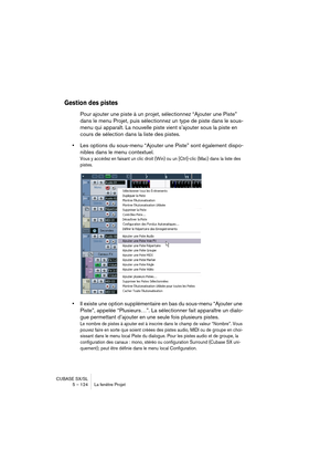 Page 124CUBASE SX/SL
5 – 124 La fenêtre Projet
Gestion des pistes
Pour ajouter une piste à un projet, sélectionnez “Ajouter une Piste” 
dans le menu Projet, puis sélectionnez un type de piste dans le sous-
menu qui apparaît. La nouvelle piste vient s’ajouter sous la piste en 
cours de sélection dans la liste des pistes.
•Les options du sous-menu “Ajouter une Piste” sont également dispo-
nibles dans le menu contextuel.
Vous y accédez en faisant un clic droit (Win) ou un [Ctrl]-clic (Mac) dans la liste des...