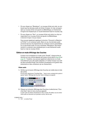 Page 150CUBASE SX/SL
5 – 150 La fenêtre Projet
•Si vous cliquez sur “Remplacer”, un nouveau fichier est créé, ne con-
tenant que les données audio du fichier d’origine. Un clip correspon-
dant au nouveau fichier est ajouté à la Bibliothèque, et l’événement 
d’origine est remplacé par un nouvel événement lisant le nouveau clip.
•Si vous cliquez sur “Non”, un nouveau fichier est créé et un clip cor-
respondant à ce nouveau fichier est ajouté à la Bibliothèque.
L’événement d’origine n’est pas remplacé.
Vous pouvez...