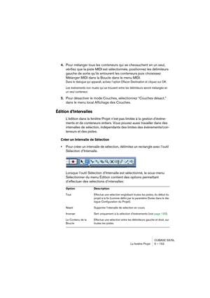 Page 153CUBASE SX/SL
La fenêtre Projet 5 – 153
4.Pour mélanger tous les conteneurs qui se chevauchent en un seul, 
vérifiez que la piste MIDI est sélectionnée, positionnez les délimiteurs 
gauche de sorte qu’ils entourent les conteneurs puis choisissez 
Mélanger MIDI dans la Boucle dans le menu MIDI.
Dans le dialogue qui apparaît, activez l’option Effacer Destination et cliquez sur OK.
Les événements non muets qui se trouvent entre les délimiteurs seront mélangés en 
un seul conteneur.
5.Pour désactiver le mode...