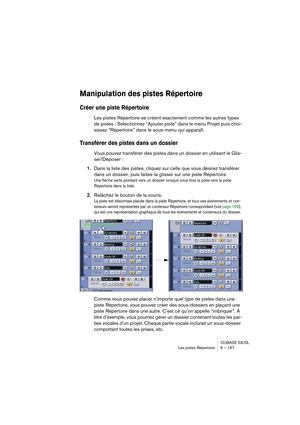 Page 167CUBASE SX/SL
Les pistes Répertoire 6 – 167
Manipulation des pistes Répertoire
Créer une piste Répertoire
Les pistes Répertoire se créent exactement comme les autres types 
de pistes : Sélectionnez “Ajouter piste” dans le menu Projet puis choi-
sissez “Répertoire” dans le sous-menu qui apparaît.
Transférer des pistes dans un dossier
Vous pouvez transférer des pistes dans un dossier en utilisant le Glis-
ser/Déposer :
1.Dans la liste des pistes, cliquez sur celle que vous désirez transférer 
dans un...