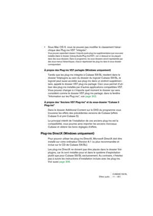 Page 301CUBASE SX/SL
Effets audio11 – 301
•Sous Mac OS X, vous ne pouvez pas modifier le classement hiérar-
chique des Plug-ins VST “intégrés”.
Vous pouvez cependant classer n’importe quels plug-ins supplémentaires que vous avez 
installés (dans le dossier /Library/Audio/Plug-Ins/VST/, voir ci-dessus) en les plaçant 
dans des sous-dossiers. Dans le programme, les sous-dossiers seront représentés par 
des sous-menus hiérarchiques, chacun répertoriant les plug-ins dans le sous-dossier 
correspondant.
À propos des...