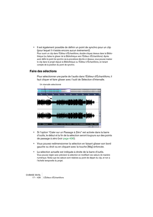 Page 426CUBASE SX/SL
17 – 426 L’Éditeur d’Échantillons
•Il est également possible de définir un point de synchro pour un clip 
(pour lequel il n’existe encore aucun événement).
Pour ouvrir un clip dans l’Éditeur d’Échantillons, double-cliquez dessus dans la Biblio-
thèque (ou faites-le glisser de la Bibliothèque vers l’Éditeur d’Échantillons). Après 
avoir défini le point de synchro via la procédure décrite ci-dessus, vous pouvez insérer 
le clip dans le projet depuis la Bibliothèque ou l’Éditeur d’Échantillons,...