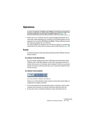 Page 443CUBASE SX/SL
L’Éditeur de Conteneurs Audio 18 – 443
Opérations
Le zoom, la sélection et l’édition dans l’Éditeur de Conteneurs Audio fonc-
tionnent exactement comme dans la fenêtre Projet (voir page 112).
•Notez que si un conteneur est une copie partagée (autrement dit, si 
vous avez copié auparavant ce conteneur en le faisant glisser tout en 
appuyant sur la touche [Alt]/[Option]+[Maj]), l’édition affectera toutes 
les copies partagées de ce conteneur.
Les copies partagées sont repérées par leur nom...