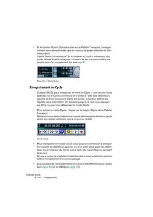 Page 48CUBASE SX/SL
4 – 48 Enregistrement
•Si le bouton Punch Out est activé sur la Palette Transport, l’enregis-
trement sera désactivé dès que le curseur de projet atteindra le déli-
miteur droit.
C’est le “Punch Out automatique”. En le combinant au Punch In automatique, vous 
pouvez délimiter la partie à enregistrer – là aussi c’est très utile pour remplacer une 
certaine partie d’un enregistrement. Voir aussi page 87.
Punch In et Out activés.
Enregistrement en Cycle 
Cubase SX/SL peut enregistrer et relire...