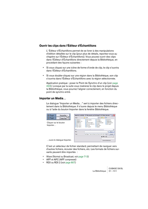 Page 511CUBASE SX/SL
La Bibliothèque 21 – 511
Ouvrir les clips dans l’Éditeur d’Échantillons
L’ Éditeur d’Échantillons permet de se livrer à des manipulations 
d’édition détaillée sur le clip (pour plus de détails, reportez-vous au 
chapitre sur l’Éditeur d’Échantillons). Vous pouvez ouvrir des clips 
dans l’Éditeur d’Échantillons directement depuis la Bibliothèque, en 
procédant des façons suivantes :
•Si vous cliquez sur une icône de forme d’onde de clip, le clip s’ouvrira 
dans l’Éditeur d’Échantillons.
•Si...