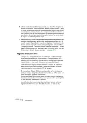 Page 54CUBASE SX/SL
4 – 54 Enregistrement
4.Utilisez le sélecteur de fichier qui apparaît pour chercher et repérer le 
dossier souhaité (ou créez un nouveau dossier grâce au bouton Créer).
Un conseil : si vous voulez disposer de dossiers séparés pour différents types de sour-
ces audio (paroles, bruitages, musique, etc.), vous pouvez créer des sous-dossiers au 
sein du dossier “Audio” du projet et répartir ainsi les différentes pistes dans différents 
sous-dossiers. De cette façon, tous les fichiers audio...