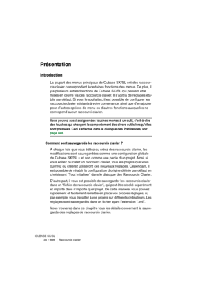 Page 836CUBASE SX/SL
34 – 836 Raccourcis clavier
Présentation
Introduction
La plupart des menus principaux de Cubase SX/SL ont des raccour-
cis clavier correspondant à certaines fonctions des menus. De plus, il 
y a plusieurs autres fonctions de Cubase SX/SL qui peuvent être 
mises en œuvre via ces raccourcis clavier. Il s’agit là de réglages éta-
blis par défaut. Si vous le souhaitez, il est possible de configurer les 
raccourcis clavier existants à votre convenance, ainsi que d’en ajouter 
pour d’autres...