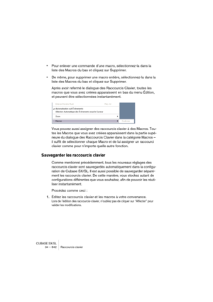 Page 842CUBASE SX/SL
34 – 842 Raccourcis clavier
•Pour enlever une commande d’une macro, sélectionnez-la dans la 
liste des Macros du bas et cliquez sur Supprimer.
•De même, pour supprimer une macro entière, sélectionnez-la dans la 
liste des Macros du bas et cliquez sur Supprimer.
Après avoir refermé le dialogue des Raccourcis Clavier, toutes les 
macros que vous avez créées apparaissent en bas du menu Édition, 
et peuvent être sélectionnées instantanément.
Vous pouvez aussi assigner des raccourcis clavier à...