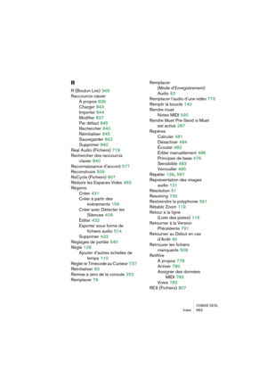 Page 863CUBASE SX/SLIndex 863
R
R (Bouton Lire) 349
Raccourcis clavier
À propos
 836
Charger
 843
Importer
 844
Modifier
 837
Par défaut
 845
Rechercher
 840
Réinitialiser
 845
Sauvegarder
 842
Supprimer
 840
Real Audio (Fichiers)
 719
Rechercher des raccourcis
clavier
 840
Reconnaissance d’accord
 577
Reconstruire
 509
ReCycle (Fichiers)
 807
Réduire les Espaces Vides
 493
Régions
Créer
 431
Créer à partir des 
événements
 159
Créer avec Détecter les
Silences
 409
Éditer
 432
Exporter sous forme de
fichiers...