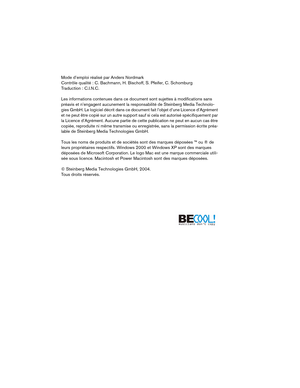 Page 2 
Mode d’emploi réalisé par Anders Nordmark
Contrôle qualité : C. Bachmann, H. Bischoff, S. Pfeifer, C. Schomburg
Traduction : C.I.N.C.
Les informations contenues dans ce document sont sujettes à modifications sans 
préavis et n’engagent aucunement la responsabilité de Steinberg Media Technolo-
gies GmbH. Le logiciel décrit dans ce document fait l’objet d’une Licence d’Agrément 
et ne peut être copié sur un autre support sauf si cela est autorisé spécifiquement par 
la Licence d’Agrément. Aucune partie...