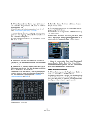 Page 1515
MIDI-Geräte
3.Öffnen Sie den Ordner »Device Maps« (siehe oben) 
und wählen Sie die gewünschte XML-Datei mit den Gerä-
teeinstellungen aus. 
Weitere Informationen zu Geräteeinstellungsdateien finden Sie im Ab-
schnitt »Geräteeinstellungsdatei (XML)« auf Seite 46.
4.Klicken Sie auf »Öffnen«. Der Dialog »MIDI-Geräte im-
portieren« wird angezeigt. Wählen Sie hier ein oder meh-
rere Geräte für den Import aus.
Eine Datei mit Geräteeinstellungen kann die Einstellungen für mehrere 
MIDI-Geräte enthalten....