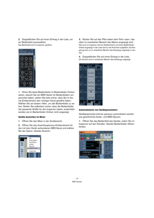 Page 1616
MIDI-Geräte
2.Doppelklicken Sie auf einen Eintrag in der Liste, um 
ein Bedienfeld auszuwählen.
Das Bedienfeld wird im Inspector geöffnet.
ÖWenn Sie keine Bedienfelder im Bedienfelder-Ordner 
sehen, obwohl Sie ein MIDI-Gerät mit Bedienfeldern ein-
gerichtet haben, stellen Sie bitte sicher, dass Sie im Ka-
nal-Einblendmenü den richtigen Kanal gewählt haben. 
Wählen Sie am besten »Alle«, um alle Bedienfelder zu se-
hen. Stellen Sie außerdem sicher, dass die Bedienfelder 
die passende Größe für den...