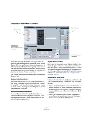 Page 1919
MIDI-Geräte
Das Fenster »Bedienfeld bearbeiten«
Wenn Sie im Dialog »Bedienfeld hinzufügen« einen Na-
men und eine Bedienfeldgröße angegeben haben, klicken 
Sie auf »OK«, um das Fenster »Bedienfeld bearbeiten« zu 
öffnen. Sobald ein Bedienfeld hinzugefügt wurde, können 
Sie zwischen allen Bearbeitungsfenstern (»Gerät«, »Bedi-
enfeld bearbeiten« und »Patch-Bänke«) mit Hilfe des Ein-
blendmenüs oben im Fenster umschalten.
Das Fenster »Bedienfeld bearbeiten« weist die folgenden 
Bereiche auf:...