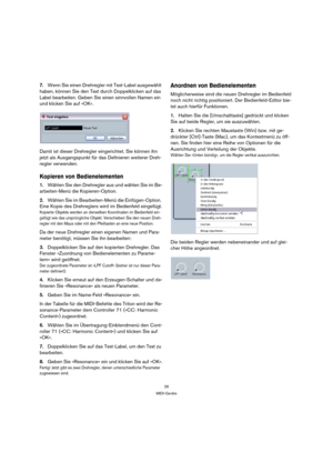 Page 2626
MIDI-Geräte
7.Wenn Sie einen Drehregler mit Text-Label ausgewählt 
haben, können Sie den Text durch Doppelklicken auf das 
Label bearbeiten. Geben Sie einen sinnvollen Namen ein 
und klicken Sie auf »OK«.
Damit ist dieser Drehregler eingerichtet. Sie können ihn 
jetzt als Ausgangspunkt für das Definieren weiterer Dreh-
regler verwenden.
Kopieren von Bedienelementen
1.Wählen Sie den Drehregler aus und wählen Sie im Be-
arbeiten-Menü die Kopieren-Option.
2.Wählen Sie im Bearbeiten-Menü die...