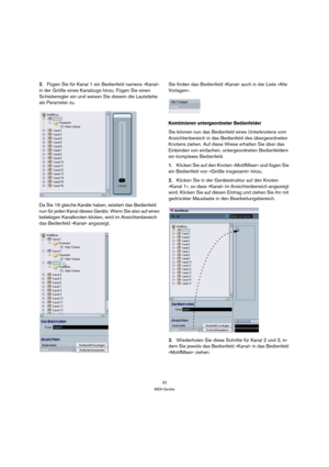 Page 3232
MIDI-Geräte
2.Fügen Sie für Kanal 1 ein Bedienfeld namens »Kanal« 
in der Größe eines Kanalzugs hinzu. Fügen Sie einen 
Schieberegler ein und weisen Sie diesem die Lautstärke 
als Parameter zu.
Da Sie 16 gleiche Kanäle haben, existiert das Bedienfeld 
nun für jeden Kanal dieses Geräts. Wenn Sie also auf einen 
beliebigen Kanalknoten klicken, wird im Ansichtenbereich 
das Bedienfeld »Kanal« angezeigt.Sie finden das Bedienfeld »Kanal« auch in der Liste »Alle 
Vorlagen«. 
Kombinieren untergeordneter...