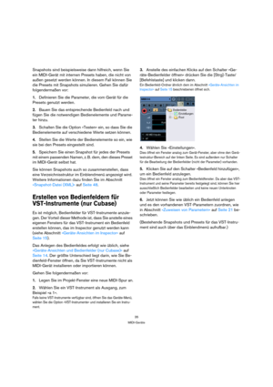 Page 3535
MIDI-Geräte
Snapshots sind beispielsweise dann hilfreich, wenn Sie 
ein MIDI-Gerät mit internen Presets haben, die nicht von 
außen gesetzt werden können. In diesem Fall können Sie 
die Presets mit Snapshots simulieren. Gehen Sie dafür 
folgendermaßen vor:
1.Definieren Sie die Parameter, die vom Gerät für die 
Presets genutzt werden.
2.Bauen Sie das entsprechende Bedienfeld nach und 
fügen Sie die notwendigen Bedienelemente und Parame-
ter hinzu.
3.Schalten Sie die Option »Testen« ein, so dass Sie die...