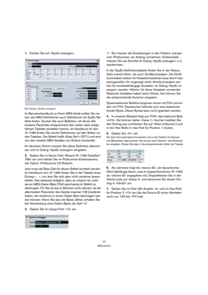 Page 4343
MIDI-Geräte
1.Klicken Sie auf »SysEx erzeugen«.
Der Dialog »SysEx erzeugen«
Im Benutzerhandbuch zu Ihrem MIDI-Gerät sollten Sie ne-
ben den MIDI-Definitionen auch Definitionen für SysEx-Be-
fehle finden. Suchen Sie nach Befehlen, mit denen Sie 
einzelne Parameter entsprechend den weiter oben aufge-
führten Tabellen einstellen können. Im Handbuch für den 
JV-1080 finden Sie solche Definitionen auf den Seiten vor 
den Tabellen. Der Befehl heißt »Data Set1« (DT1) und wird 
von den meisten MIDI-Geräten...