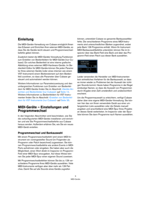 Page 66
MIDI-Geräte
Einleitung
Die MIDI-Geräte-Verwaltung von Cubase ermöglicht Ihnen 
das Erfassen und Einrichten Ihrer externen MIDI-Geräte, so 
dass Sie die Geräte leicht steuern und Programmwechsel-
befehle geben können.
Zusätzlich bietet die MIDI-Geräte-Verwaltung Funktionen 
zum Erstellen von Bedienfeldern für MIDI-Geräte (nur Cu-
base). Ein solches Bedienfeld ist eine interne grafische 
Abbildung eines externen MIDI-Hardware-Geräts. Im Be-
dienfeld-Editor für MIDI-Geräte können Sie jeden Parame-
ter...